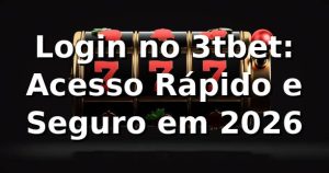 Login no 3tbet: Acesso Rápido e Seguro em 2026 🚀