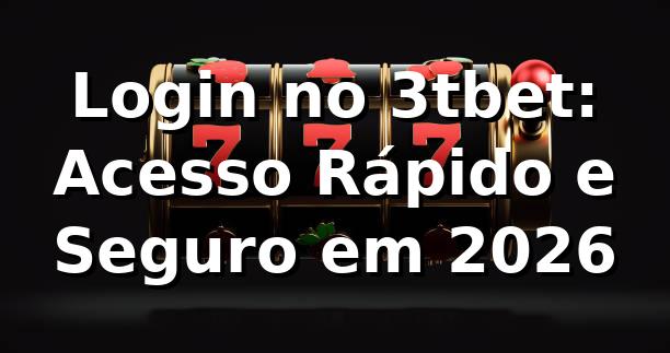 Login no 3tbet: Acesso Rápido e Seguro em 2026 🚀 1 Login no 3tbet: Acesso Rápido e Seguro em 2026 🚀