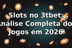 Slots no 3tbet: Análise Completa dos Jogos em 2026 🎰