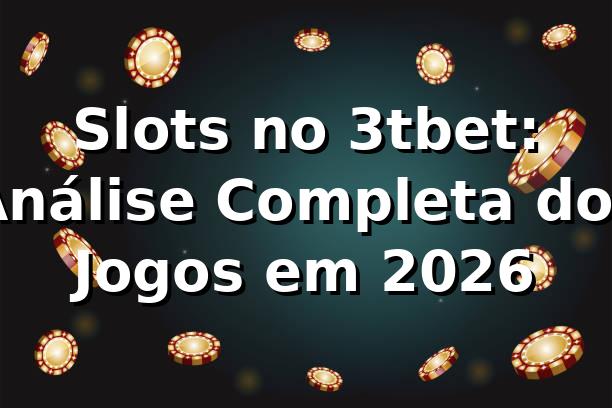 Slots no 3tbet: Análise Completa dos Jogos em 2026 🎰